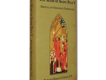 The Mass Of Saint Pius V: Spiritual And Theological Commentaries by Bernard-Marie de Chivre Discount