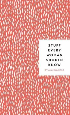 Alanna Kalb: Stuff Every Woman Should Know [2018] hardback Online now